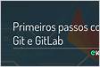 Primeiros passos com Git e GitLab criando seu primeiro projet